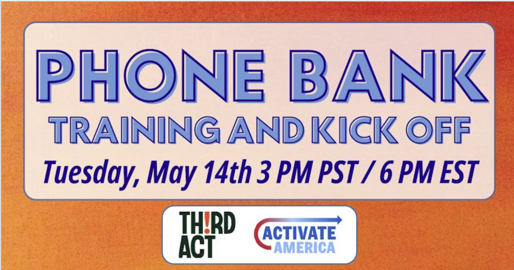 Phone Bank Training and Kickoff. Tuesday, May 14, 3 PM PST