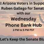 Weds phone bank hub, 3-5 pm PST. Call AZ voters supporting Ruben Gallego for Senate.